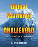 'Global Warming Challenged: True Climate Crisis or Media Hype?', by William Hunt, 2009